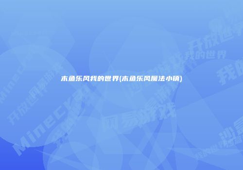 木鱼乐风我的世界(木鱼乐风魔法小镇)