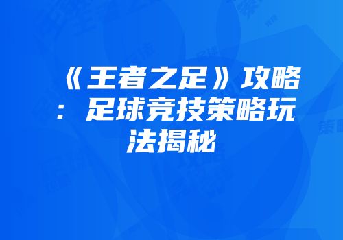 《王者之足》攻略:足球竞技策略玩法揭秘