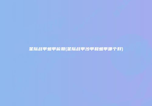 星际战甲蛆甲前期(星际战甲沙甲和蛆甲哪个好)