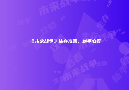 《未来战争》生存攻略：新手必看