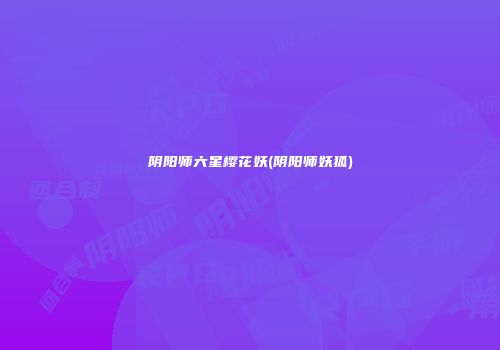 阴阳师六星樱花妖(阴阳师妖狐)