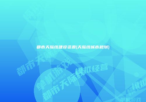 都市天际线建设资源(天际线城市规划)