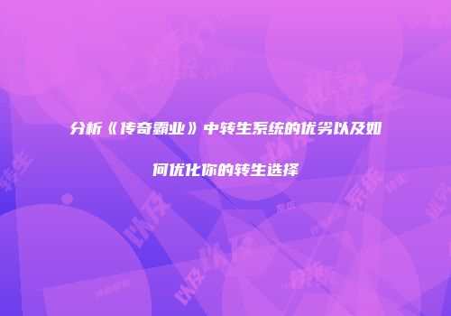 分析《传奇霸业》中转生系统的优劣以及如何优化你的转生选择
