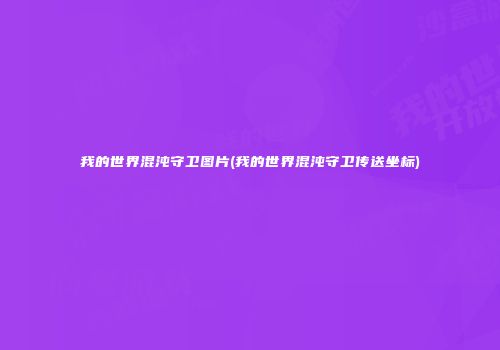 我的世界混沌守卫图片(我的世界混沌守卫传送坐标)