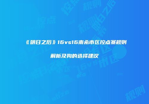 《明日之后》16vs16南希市区控点赛规则解析及狗的选择建议