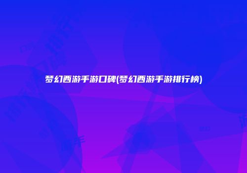 梦幻西游手游口碑(梦幻西游手游排行榜)