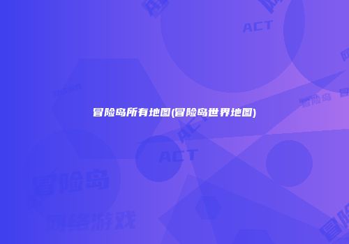 冒险岛所有地图(冒险岛世界地图)