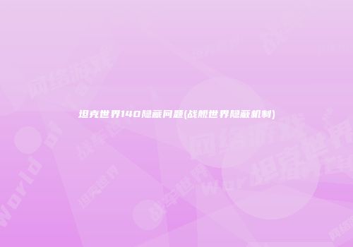 坦克世界140隐藏问题(战舰世界隐蔽机制)