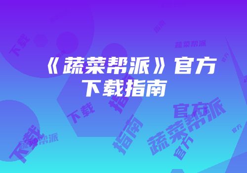 《蔬菜帮派》官方下载指南