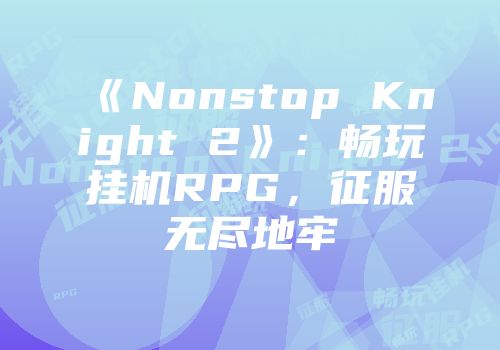 《Nonstop Knight 2》：畅玩挂机RPG，征服无尽地牢