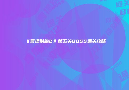 《曹操别跑2》第五关BOSS通关攻略
