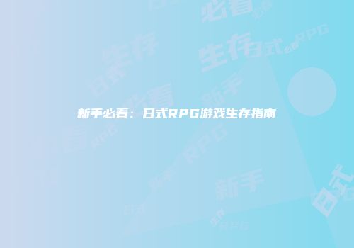 新手必看：日式RPG游戏生存指南