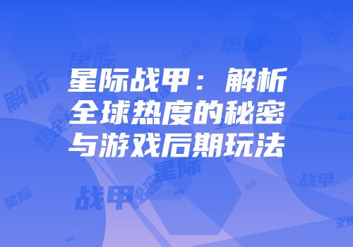 星际战甲：解析全球热度的秘密与游戏后期玩法