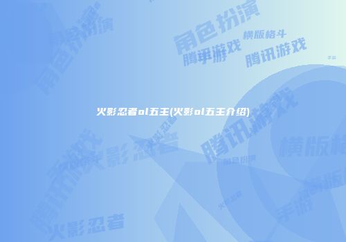 火影忍者ol五主(火影ol五主介绍)