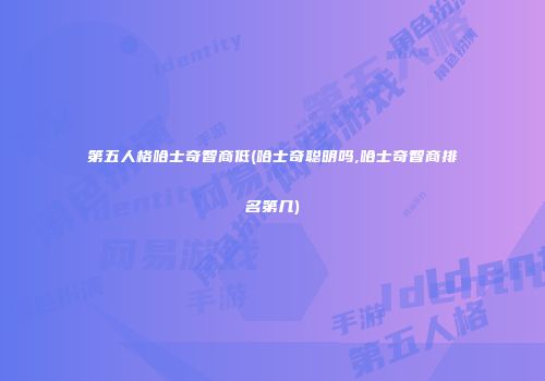 第五人格哈士奇智商低(哈士奇聪明吗,哈士奇智商排名第几)