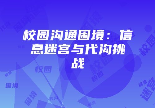 校园沟通困境：信息迷宫与代沟挑战