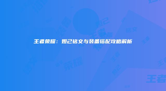 王者荣耀:妲己铭文与装备搭配攻略解析