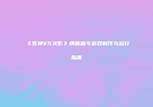 《死神VS火影》横板格斗游戏制作与运行指南