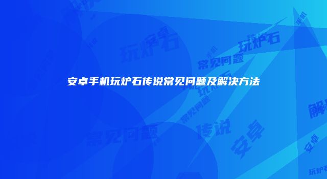 安卓手机玩炉石传说常见问题及解决方法