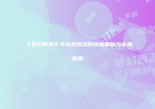 《梦幻西游》手游忽视法防技能解析与实战应用
