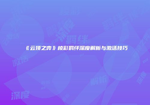 《云顶之弈》棱彩羁绊深度解析与激活技巧