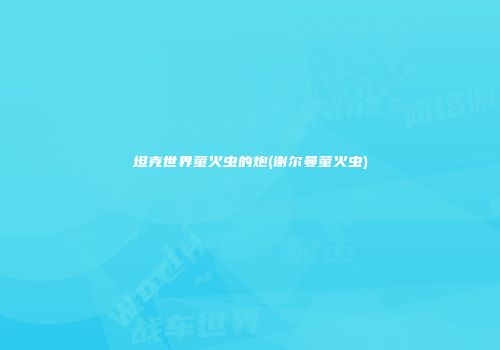 坦克世界萤火虫的炮(谢尔曼萤火虫)