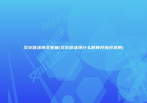 艾尔登法环交卷轴(艾尔登法环什么时候开始开发的)