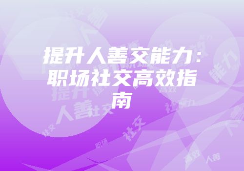提升人善交能力：职场社交高效指南