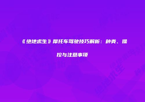 《绝地求生》摩托车驾驶技巧解析:种类、操控与注意事项