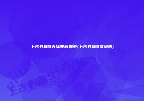 上古卷轴5天际收复瑞驰(上古卷轴5奈恩根)
