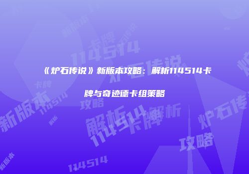 《炉石传说》新版本攻略:解析114514卡牌与奇迹德卡组策略