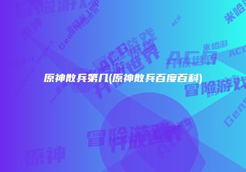 原神散兵第几(原神散兵百度百科)