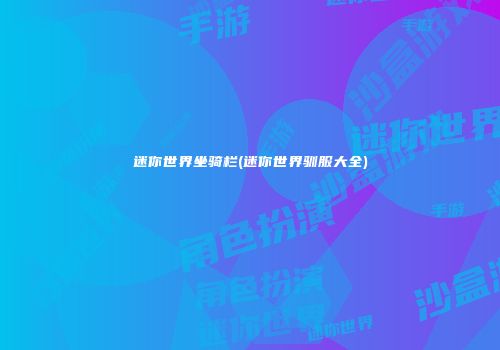 迷你世界坐骑栏(迷你世界驯服大全)