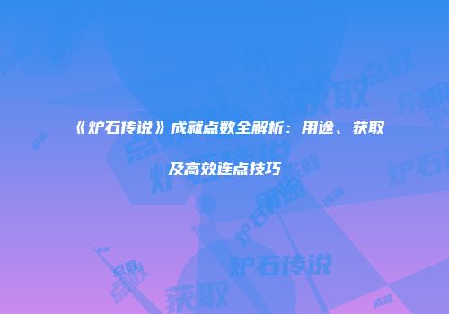 《炉石传说》成就点数全解析:用途、获取及高效连点技巧
