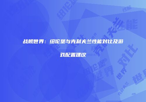 战舰世界:纽伦堡与克利夫兰性能对比及游戏配置建议