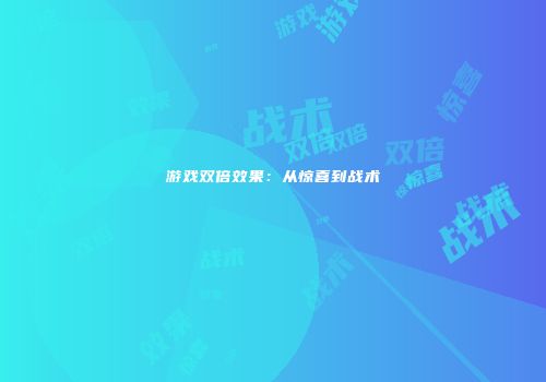 游戏双倍效果:从惊喜到战术