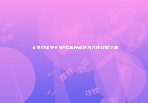 《泰拉瑞亚》NPC喜好解析与入住攻略全解