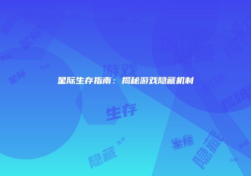星际生存指南：揭秘游戏隐藏机制