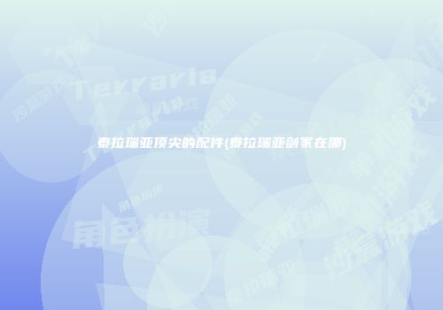 泰拉瑞亚顶尖的配件(泰拉瑞亚剑冢在哪)