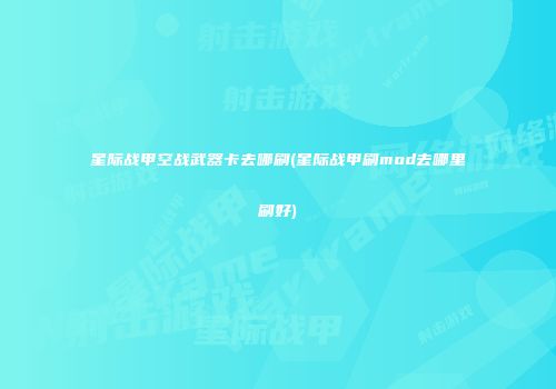 星际战甲空战武器卡去哪刷(星际战甲刷mod去哪里刷好)