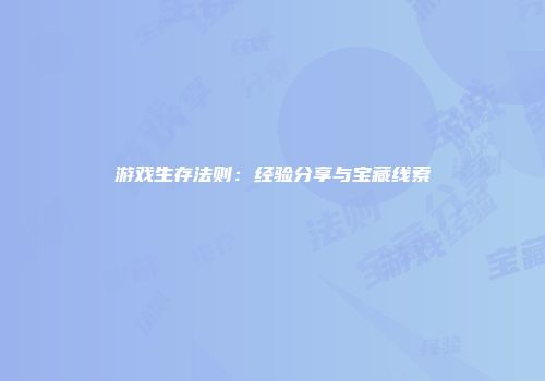游戏生存法则:经验分享与宝藏线索