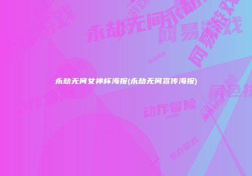 永劫无间女神杯海报(永劫无间宣传海报)