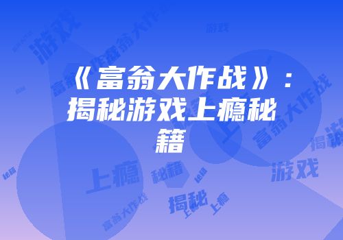 《富翁大作战》：揭秘游戏上瘾秘籍