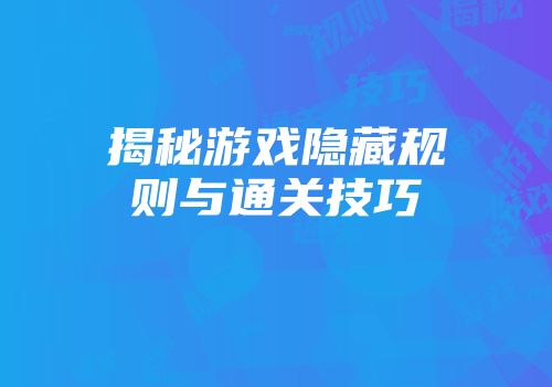 揭秘游戏隐藏规则与通关技巧
