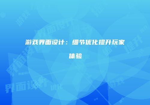 游戏界面设计:细节优化提升玩家体验