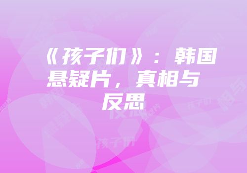《孩子们》：韩国悬疑片，真相与反思