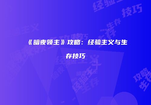 《暗夜领主》攻略:经验主义与生存技巧