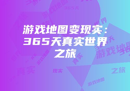 游戏地图变现实：365天真实世界之旅