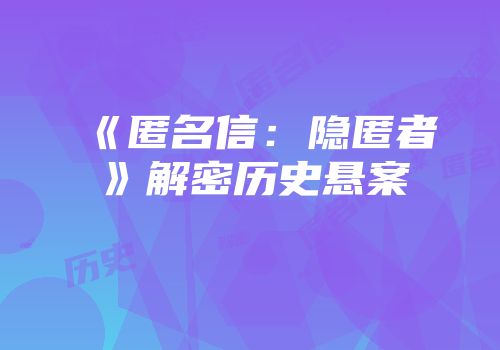 《匿名信：隐匿者》解密历史悬案