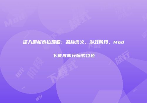 深入解析泰拉瑞亚:名称含义、游戏阶段、Mod下载与旅行模式特色
